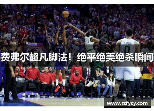 费弗尔超凡脚法！绝平绝美绝杀瞬间