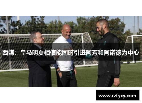 西媒：皇马明夏相信能同时引进阿芳和阿诺德为中心